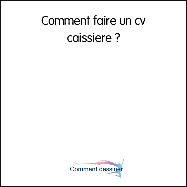 Comment faire un cv caissière